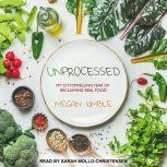 Unprocessed My City-Dwelling Year of Reclaiming Real Food, Megan Kimble