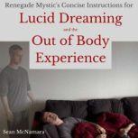 Renegade Mystic's Concise Instructions for Lucid Dreaming and the Out of Body Experience, Sean McNamara