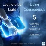 Let there be Light: Living Courageously - 5 of 9 Courage and resilience Courage and resilience, Dr. Denis McBrinn