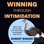 Winning through Intimidation How to Be the Victor, Not the Victim, in Business and in Life, Robert Ringer