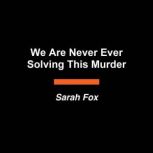 We Are Never Ever Solving This Murder..., Sarah Fox