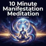 10 Minute Manifestation Meditation, Elena Vance