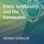 Erotic Spirituality and the Kamasutra..., Wendy Doniger