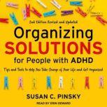 Organizing Solutions for People with ADHD, 2nd Edition-Revised and Updated Tips and Tools to Help You Take Charge of Your Life and Get Organized, Susan C. Pinsky