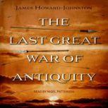 The Last Great War of Antiquity, James HowardJohnston