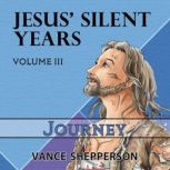 Jesus Silent Years  Journey, Vance Shepperson