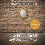 The Freedom of Self-Forgetfulness The Path to True Christian Joy, Timothy Keller