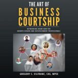 The Art of Business Courtship, Gregory C. Vilfranc