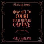 How Not to Court Your Human Captive, A. K. Caggiano