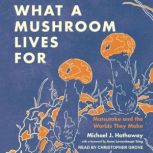 What a Mushroom Lives For Matsutake and the Worlds They Make, Michael J. Hathaway