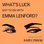 Whats Luck Got to Do with Emma Lenfo..., Kari Lynn M.