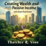 Creating Wealth and Passive Income wi..., Thatcher R. Voss