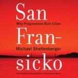 San Fransicko Why Progressives Ruin Cities, Michael Shellenberger