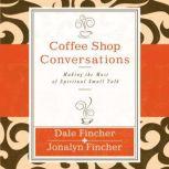 Coffee Shop Conversations Making the Most of Spiritual Small Talk, Dale and Jonalyn Fincher