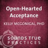 OpenHearted Acceptance, Kelly McGonigal, PhD