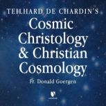 Teilhard de Chardins Cosmic Christol..., Donald Goergen