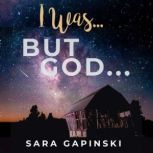 I Was ... But God ..., Sara Gapinski