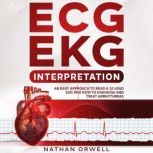 ECG/EKG Interpretation An Easy Approach to Read a 12-Lead ECG and How to Diagnose and Treat Arrhythmias, Nathan Orwell
