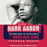 The Real Hank Aaron An Intimate Look at the Life and Legacy of the Home Run King, Terrence Moore