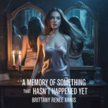 A memory of something that hasnt hap..., Brittany Renee Annis