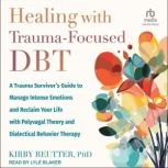 Healing with TraumaFocused DBT, Kirby Reutter, PhD