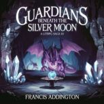 Guardians Beneath the Silver Moon  A..., Francis Addington