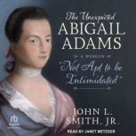 The Unexpected Abigail Adams, John L. Smith, Jr.