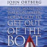 If You Want to Walk on Water, You've Got to Get Out of the Boat, John Ortberg