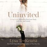 Uninvited Living Loved When You Feel Less Than, Left Out, and Lonely, Lysa TerKeurst