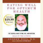 Eating Well for Optimum Health The Essential Guide to Food, Diet, and Nutrition, Andrew Weil, M.D.