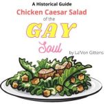 Chicken Caesar Salad For the Gay Soul..., LaVon Gittens