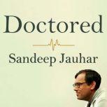 Doctored The Disillusionment of an American Physician, Sandeep Jauhar