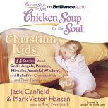 Chicken Soup for the Soul: Christian Kids - 33 Stories about God's Angels, Parents, Miracles, Youthful Wisdom, and Belief for Christian Kids and Their Parents, Jack Canfield