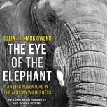 The Eye of the Elephant An Epic Adventure in the African Wilderness, Delia Owens