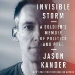 Invisible Storm A Soldier's Memoir of Politics and PTSD, Jason Kander