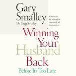 Winning Your Husband Back Before Its..., Gary Smalley