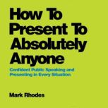 How To Present To Absolutely Anyone, Mark Rhodes