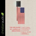 The Religion of American Greatness What's Wrong with Christian Nationalism, Paul D. Miller