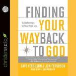Finding Your Way Back to God Five Awakenings to Your New Life, Dave Ferguson
