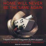 Home Will Never Be the Same Again A Guide for Adult Children of Gray Divorce, Bruce R. Fredenburg