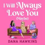 I Will Always Love You Maybe, Dana Hawkins