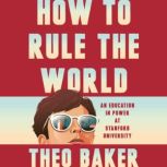 How to Rule the World, Theo Baker