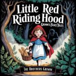 Little Red Riding Hood Grimms Fairy..., The Brothers Grimm