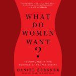 What Do Women Want? Adventures in the Science of Female Desire, Daniel Bergner