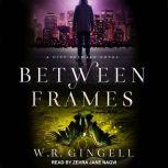Between Frames, W.R. Gingell