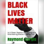BLACK LIVES MATTER: Is It Open Season On Killing and Mistreating Blacks In America?, Raymond Sturgis