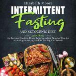 Intermittent Fasting and Ketogenic Diet An Essential Guide to IF and Keto, Including Amazing Tips for Activating Autophagy and for Getting Into Ketosis, Elizabeth Moore
