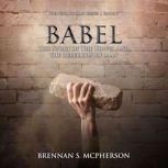 Babel The Story of the Tower and the Rebellion of Man, Brennan S. McPherson