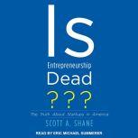 Is Entrepreneurship Dead?, Scott A. Shane