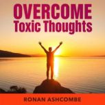 OvercomeToxic Thoughts and Living Fre..., Ronan Ashcombe